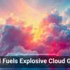 GenAI Fuels Explosive Cloud Growth