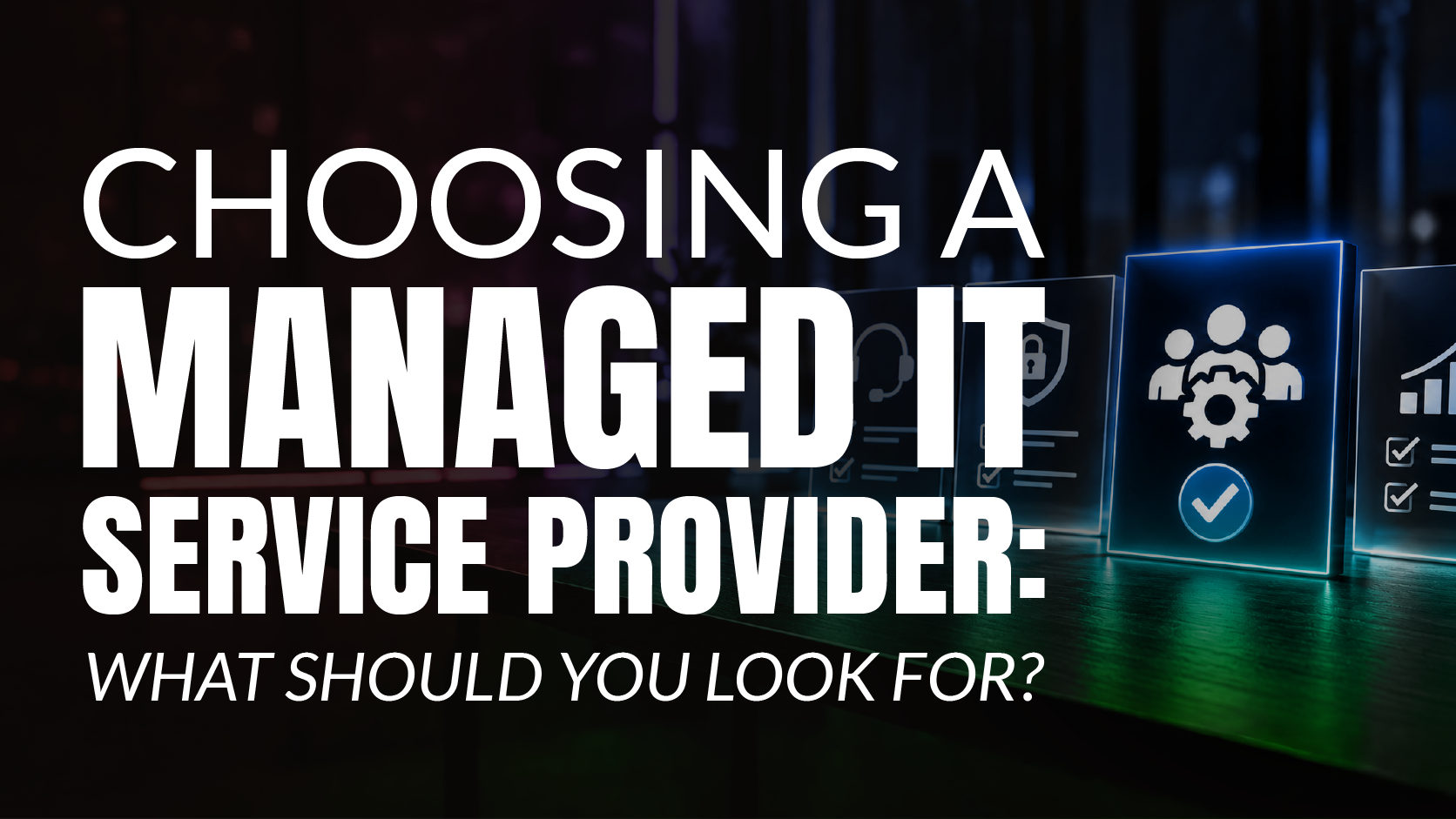 Choosing a Managed IT Service Provider: What Should You Look For?